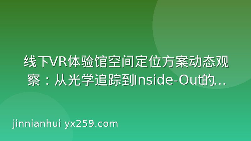 线下VR体验馆空间定位方案动态观察：从光学追踪到Inside-Out的技术路线演